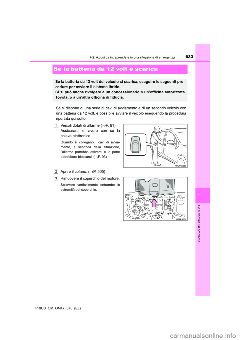 TOYOTA PRIUS 2022  Manuale duso (in Italian) 6337-2. Azioni da intraprendere in una situazione di emergenza
PRIUS_OM_OM47F07L_(EL)
7
Se si verifica un problema
Se la batteria da 12 volt è scarica
Se si dispone di una serie di cavi di avviamento