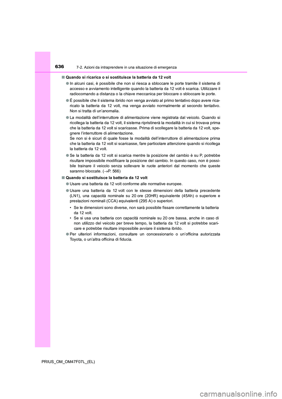 TOYOTA PRIUS 2022  Manuale duso (in Italian) 6367-2. Azioni da intraprendere in una situazione di emergenza
PRIUS_OM_OM47F07L_(EL) 
�Q Quando si ricarica o si sostituisce la batteria da 12 volt 
�O In alcuni casi, è possibile che non si riesca 