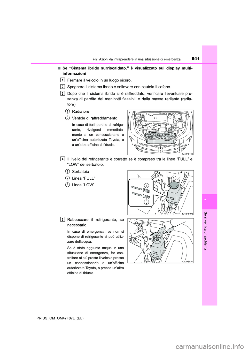 TOYOTA PRIUS 2022  Manuale duso (in Italian) 6417-2. Azioni da intraprendere in una situazione di emergenza
PRIUS_OM_OM47F07L_(EL)
7
Se si verifica un problema
�QSe “Sistema ibrido surriscaldato.” è visualizzato sul display multi- 
informaz