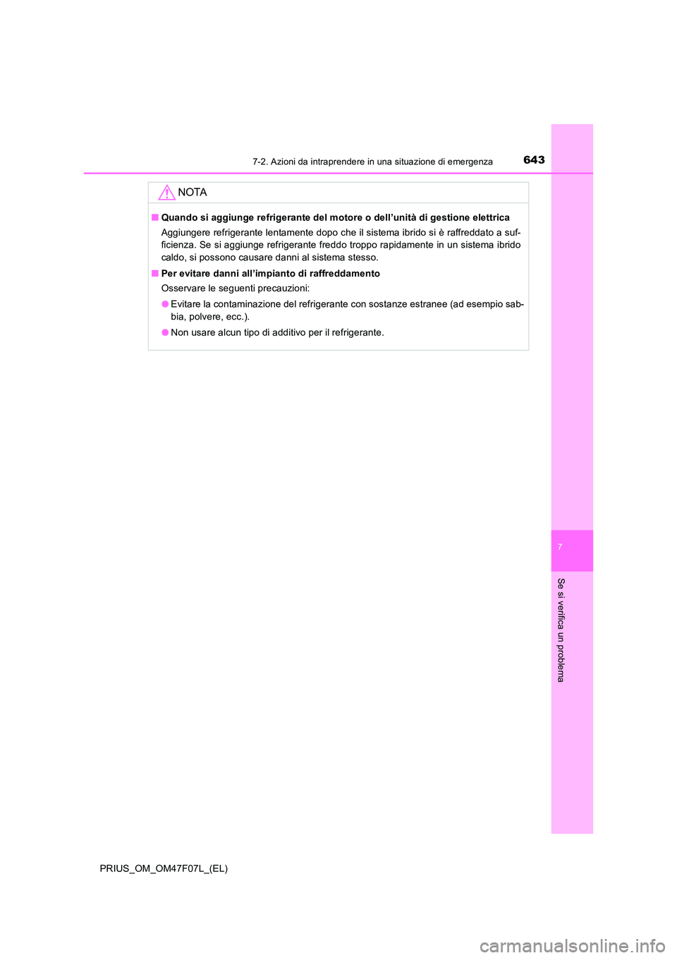 TOYOTA PRIUS 2022  Manuale duso (in Italian) 6437-2. Azioni da intraprendere in una situazione di emergenza
PRIUS_OM_OM47F07L_(EL)
7
Se si verifica un problema
NOTA
�QQuando si aggiunge refrigerante del motore o dell’unità di gestione elettri