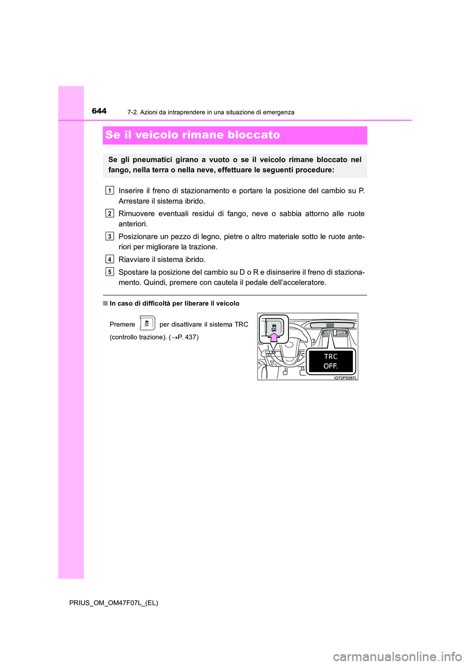TOYOTA PRIUS 2022  Manuale duso (in Italian) 6447-2. Azioni da intraprendere in una situazione di emergenza
PRIUS_OM_OM47F07L_(EL)
Se il veicolo rimane bloccato
Inserire il freno di stazionamento e portare la posizione del cambio su P. 
Arrestar