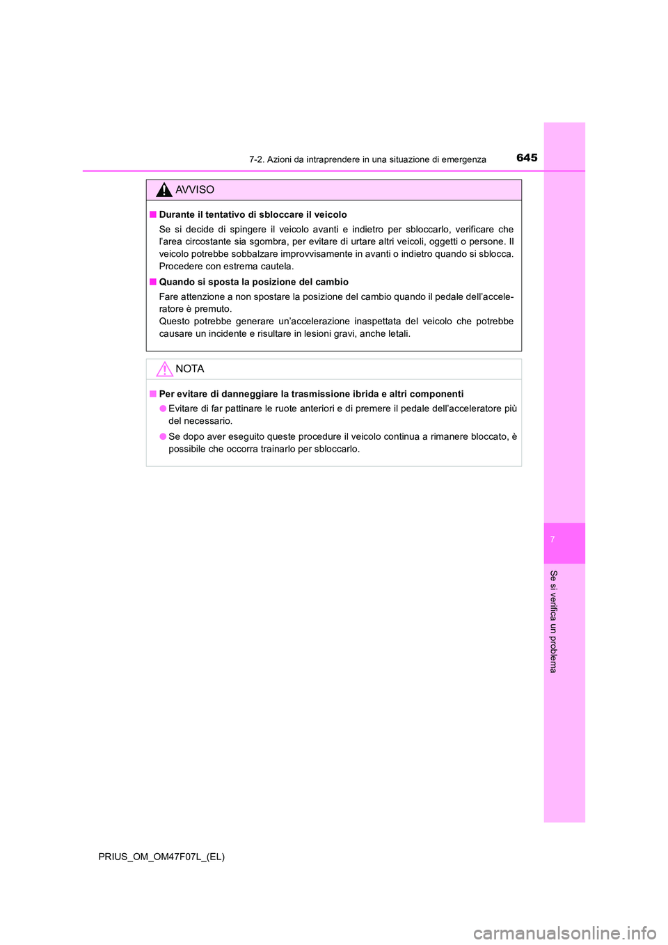 TOYOTA PRIUS 2022  Manuale duso (in Italian) 6457-2. Azioni da intraprendere in una situazione di emergenza
PRIUS_OM_OM47F07L_(EL)
7
Se si verifica un problema
AVVISO
�QDurante il tentativo di sbloccare il veicolo 
Se si decide di spingere il ve