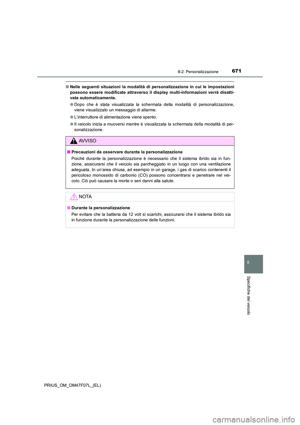 TOYOTA PRIUS 2022  Manuale duso (in Italian) 6718-2. Personalizzazione
PRIUS_OM_OM47F07L_(EL)
8
Specifiche del veicolo
�QNelle seguenti situazioni la modalità di personalizzazione in cui le impostazioni 
possono essere modificate attraverso il 