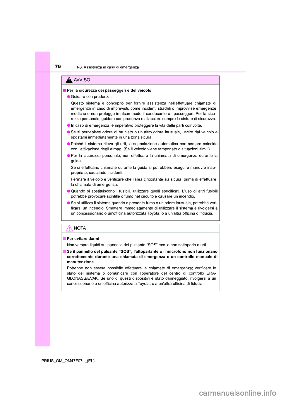 TOYOTA PRIUS 2022  Manuale duso (in Italian) 761-3. Assistenza in caso di emergenza
PRIUS_OM_OM47F07L_(EL)
AVVISO
�QPer la sicurezza dei passeggeri e del veicolo 
�O Guidare con prudenza. 
Questo sistema è concepito per fornire assistenza nell