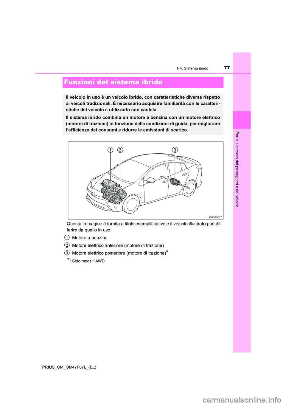 TOYOTA PRIUS 2022  Manuale duso (in Italian) 77
1
1-4. Sistema ibrido
PRIUS_OM_OM47F07L_(EL)
Per la sicurezza dei passeggeri e del veicolo
Funzioni del sistema ibrido
Questa immagine è fornita a titolo esemplificativo e il veicolo illustrato pu