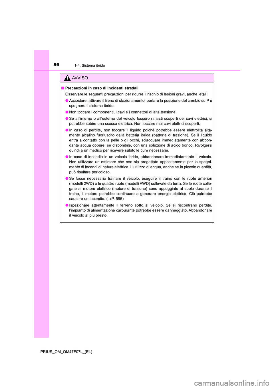 TOYOTA PRIUS 2022  Manuale duso (in Italian) 861-4. Sistema ibrido
PRIUS_OM_OM47F07L_(EL)
AVVISO
�QPrecauzioni in caso di incidenti stradali 
Osservare le seguenti precauzioni per ridurre il rischio di lesioni gravi, anche letali: 
�O Accostare,