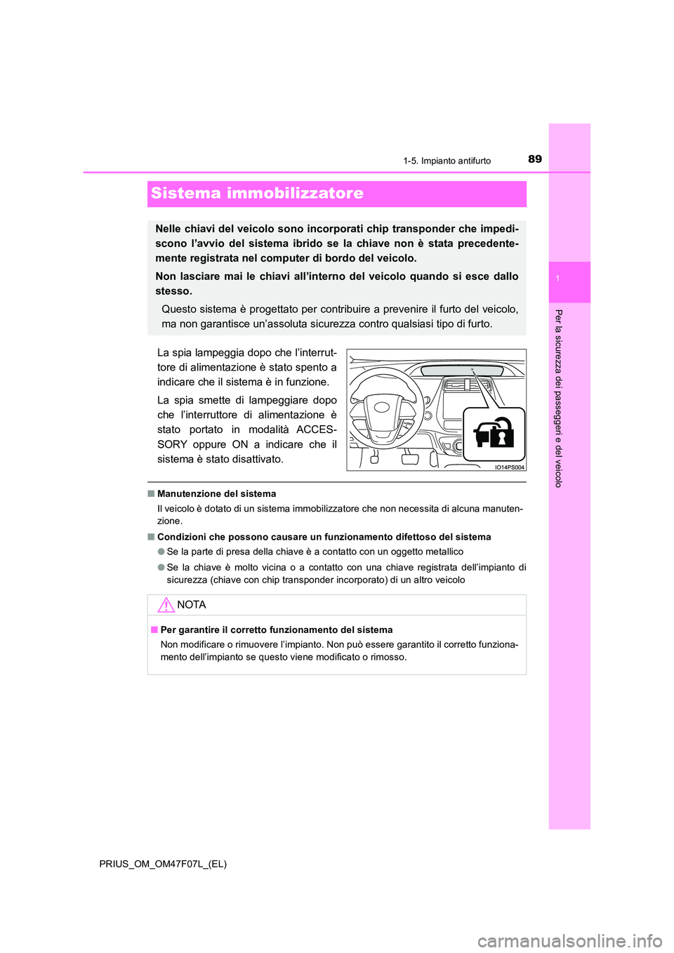 TOYOTA PRIUS 2022 Manuale duso (in Italian) 89
1
1-5. Impianto antifurto
PRIUS_OM_OM47F07L_(EL)
Per la sicurezza dei passeggeri e del veicolo
Sistema immobilizzatore
La spia lampeggia dopo che l’interrut-
tore di alimentazione è stato spent TOYOTA PRIUS 2022 Manuale duso (in Italian) 89
1
1-5. Impianto antifurto
PRIUS_OM_OM47F07L_(EL)
Per la sicurezza dei passeggeri e del veicolo
Sistema immobilizzatore
La spia lampeggia dopo che l’interrut-
tore di alimentazione è stato spent