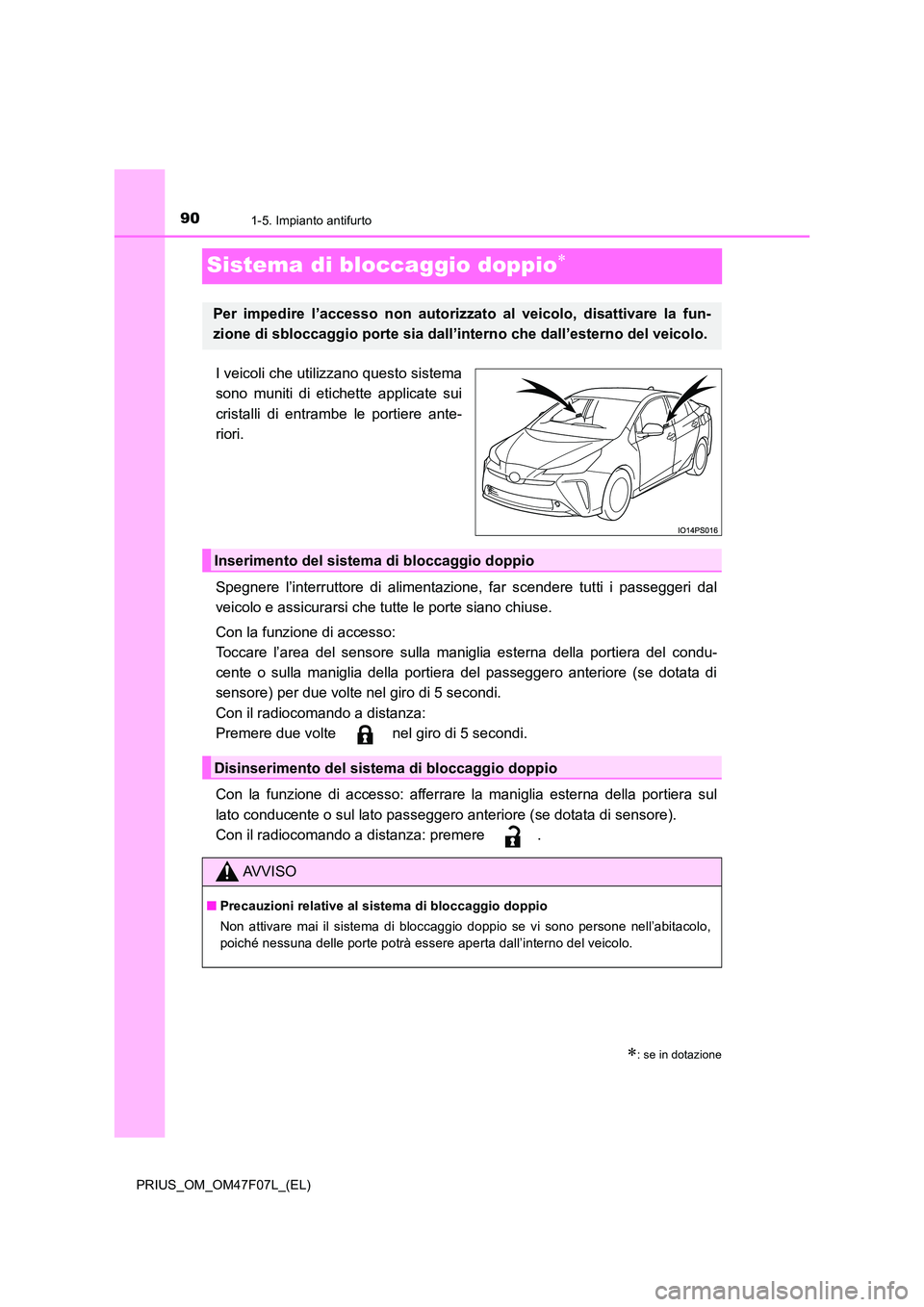TOYOTA PRIUS 2022 Manuale duso (in Italian) 901-5. Impianto antifurto
PRIUS_OM_OM47F07L_(EL)
Sistema di bloccaggio doppio
I veicoli che utilizzano questo sistema
sono muniti di etichette applicate sui
cristalli di entrambe le portiere ante TOYOTA PRIUS 2022 Manuale duso (in Italian) 901-5. Impianto antifurto
PRIUS_OM_OM47F07L_(EL)
Sistema di bloccaggio doppio
I veicoli che utilizzano questo sistema
sono muniti di etichette applicate sui
cristalli di entrambe le portiere ante