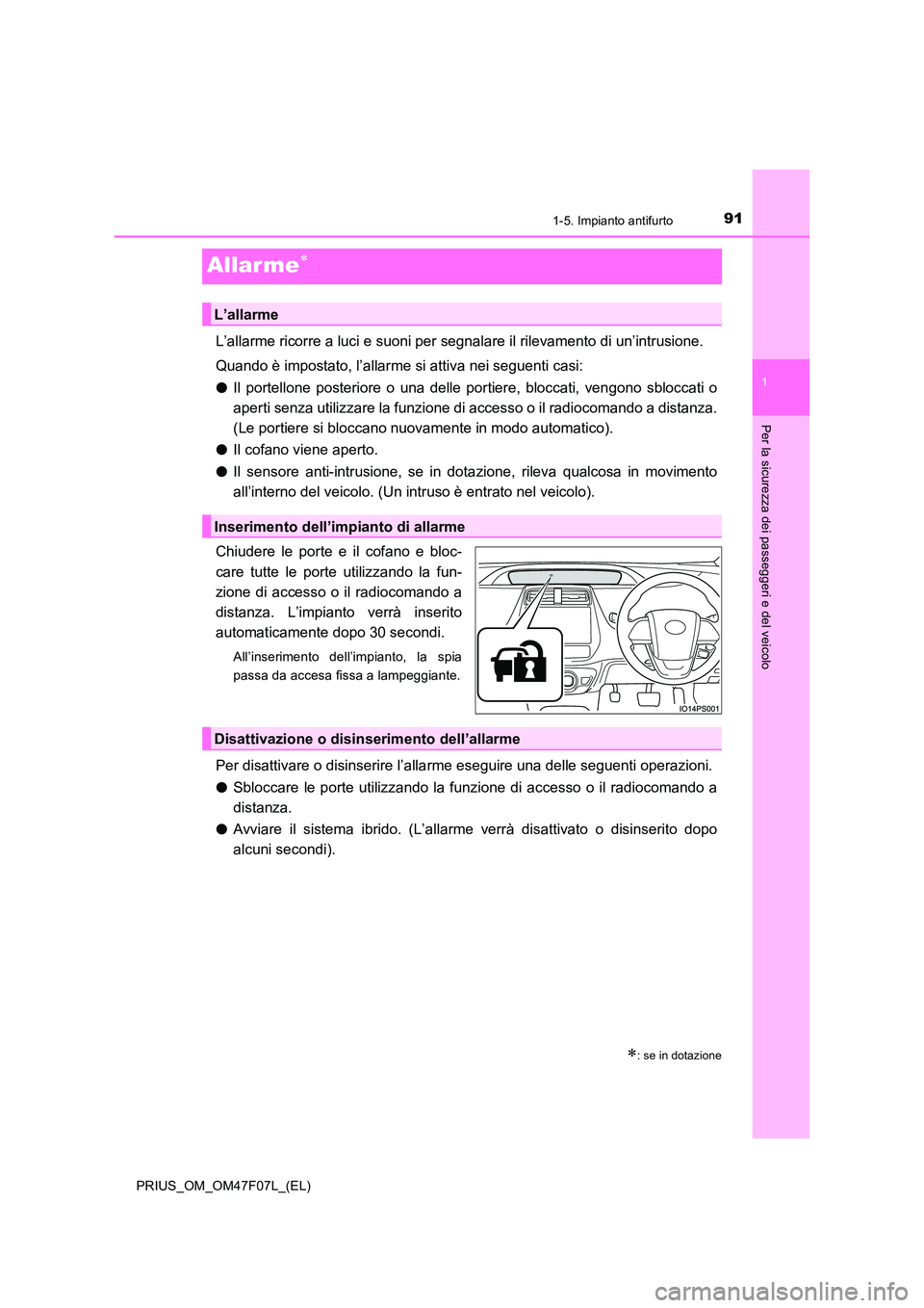 TOYOTA PRIUS 2022 Manuale duso (in Italian) 91
1
1-5. Impianto antifurto
PRIUS_OM_OM47F07L_(EL)
Per la sicurezza dei passeggeri e del veicolo
Allarme
L’allarme ricorre a luci e suoni per segnalare il rilevamento di un’intrusione.
Quando TOYOTA PRIUS 2022 Manuale duso (in Italian) 91
1
1-5. Impianto antifurto
PRIUS_OM_OM47F07L_(EL)
Per la sicurezza dei passeggeri e del veicolo
Allarme
L’allarme ricorre a luci e suoni per segnalare il rilevamento di un’intrusione.
Quando