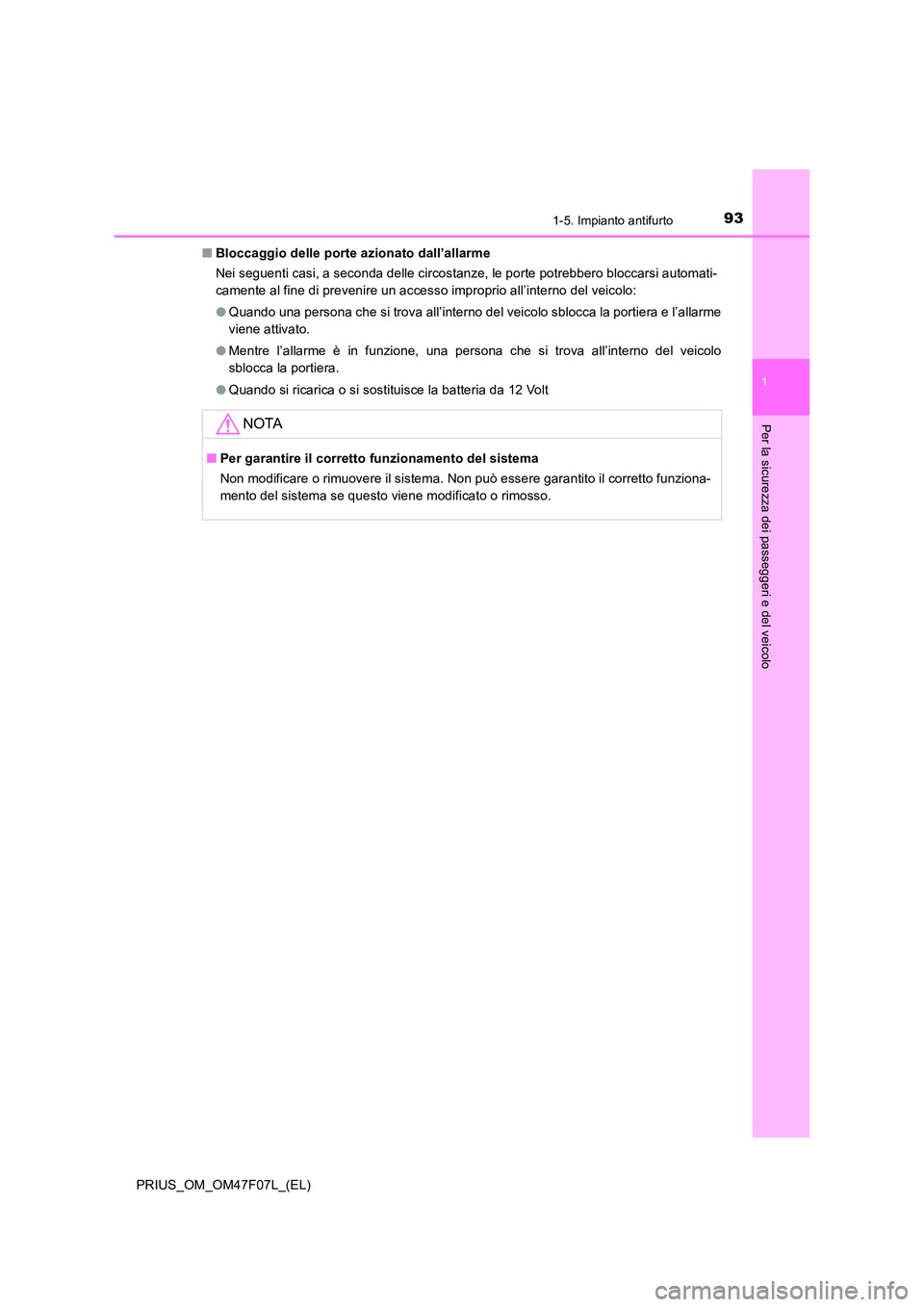 TOYOTA PRIUS 2022  Manuale duso (in Italian) 931-5. Impianto antifurto
1
PRIUS_OM_OM47F07L_(EL)
Per la sicurezza dei passeggeri e del veicolo
�QBloccaggio delle porte azionato dall’allarme 
Nei seguenti casi, a seconda delle circostanze, le po