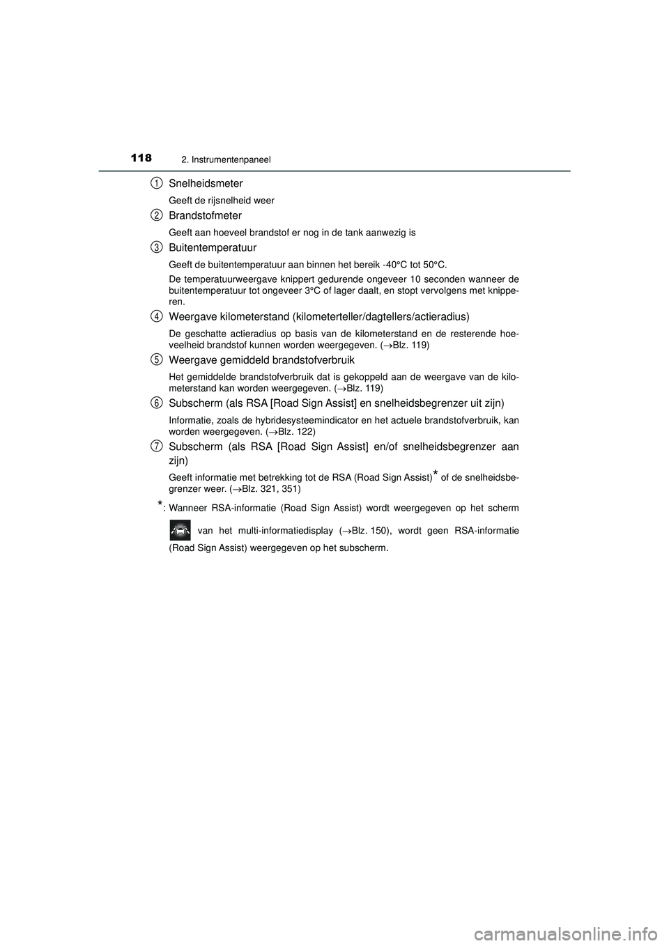 TOYOTA PRIUS 2022  Instructieboekje (in Dutch) 1182. Instrumentenpaneel
PRIUS_OM_OM47F03E_(EE)
Snelheidsmeter
Geeft de rijsnelheid weer
Brandstofmeter
Geeft aan hoeveel brandstof er nog in de tank aanwezig is
Buitentemperatuur
Geeft de buitentempe