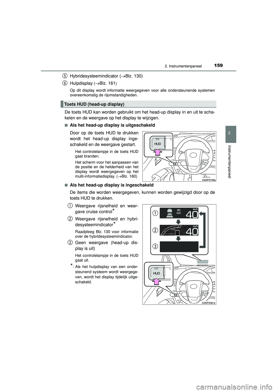 TOYOTA PRIUS 2022  Instructieboekje (in Dutch) 1592. Instrumentenpaneel
2
Instrumentenpaneel
PRIUS_OM_OM47F03E_(EE)
Hybridesysteemindicator (Blz. 130)
Hulpdisplay
 (Blz. 161)
Op dit display wordt informatie weergegeven voor alle ondersteunen