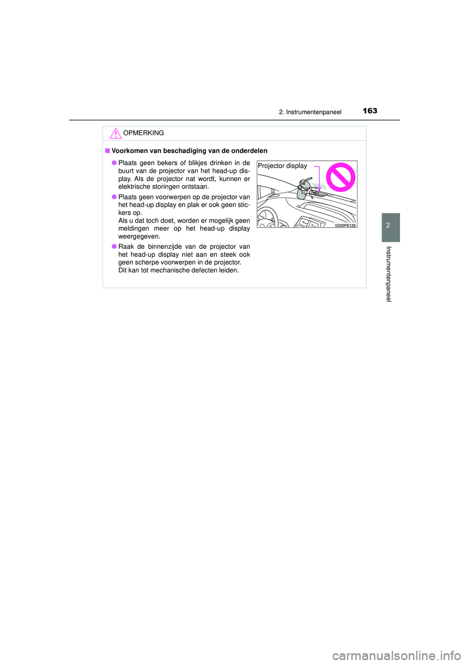 TOYOTA PRIUS 2022  Instructieboekje (in Dutch) 1632. Instrumentenpaneel
2
Instrumentenpaneel
PRIUS_OM_OM47F03E_(EE)
OPMERKING
■Voorkomen van beschadiging van de onderdelen
● Plaats geen bekers of blikjes drinken in de
buurt van de projector va