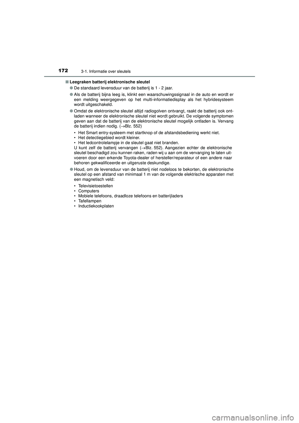 TOYOTA PRIUS 2022 Instructieboekje (in Dutch) 1723-1. Informatie over sleutels
PRIUS_OM_OM47F03E_(EE)■
Leegraken batterij elektronische sleutel
●De standaard levensduur van de batterij is 1 - 2 jaar.
● Als de batterij bijna leeg is, klinkt TOYOTA PRIUS 2022 Instructieboekje (in Dutch) 1723-1. Informatie over sleutels
PRIUS_OM_OM47F03E_(EE)■
Leegraken batterij elektronische sleutel
●De standaard levensduur van de batterij is 1 - 2 jaar.
● Als de batterij bijna leeg is, klinkt