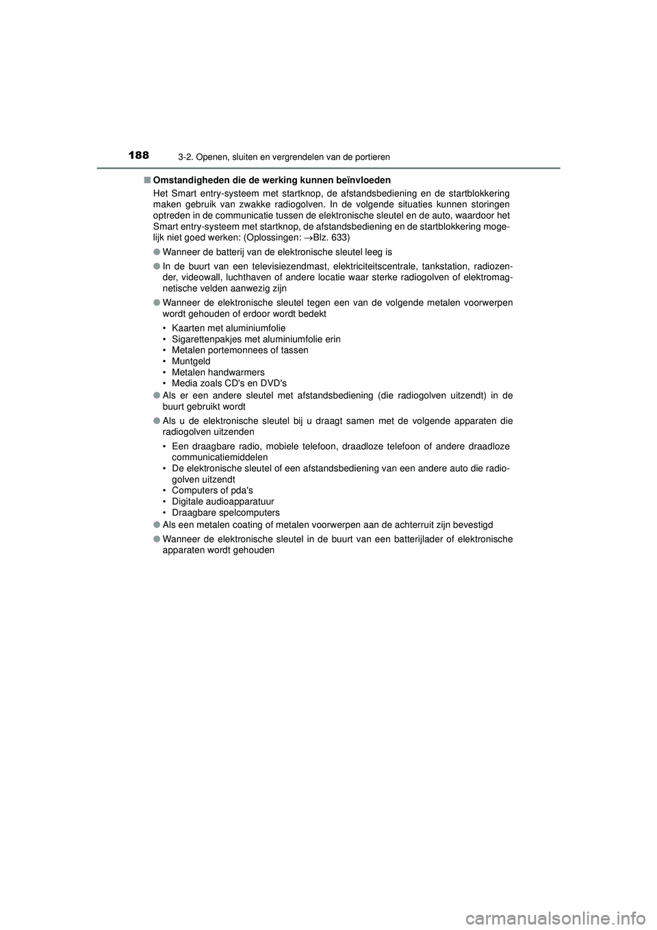 TOYOTA PRIUS 2022 Instructieboekje (in Dutch) 1883-2. Openen, sluiten en vergrendelen van de portieren
PRIUS_OM_OM47F03E_(EE)■
Omstandigheden die de werking kunnen beïnvloeden
Het Smart entry-systeem met startknop, de afstandsbediening en de s TOYOTA PRIUS 2022 Instructieboekje (in Dutch) 1883-2. Openen, sluiten en vergrendelen van de portieren
PRIUS_OM_OM47F03E_(EE)■
Omstandigheden die de werking kunnen beïnvloeden
Het Smart entry-systeem met startknop, de afstandsbediening en de s
