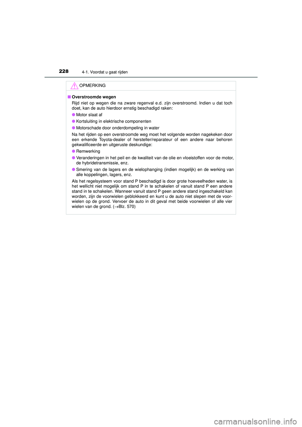 TOYOTA PRIUS 2022 Instructieboekje (in Dutch) 2284-1. Voordat u gaat rijden
PRIUS_OM_OM47F03E_(EE)
OPMERKING
■Overstroomde wegen
Rijd niet op wegen die na zware regenval e.d. zijn overstroomd. Indien u dat toch
doet, kan de auto hierdoor ernsti TOYOTA PRIUS 2022 Instructieboekje (in Dutch) 2284-1. Voordat u gaat rijden
PRIUS_OM_OM47F03E_(EE)
OPMERKING
■Overstroomde wegen
Rijd niet op wegen die na zware regenval e.d. zijn overstroomd. Indien u dat toch
doet, kan de auto hierdoor ernsti