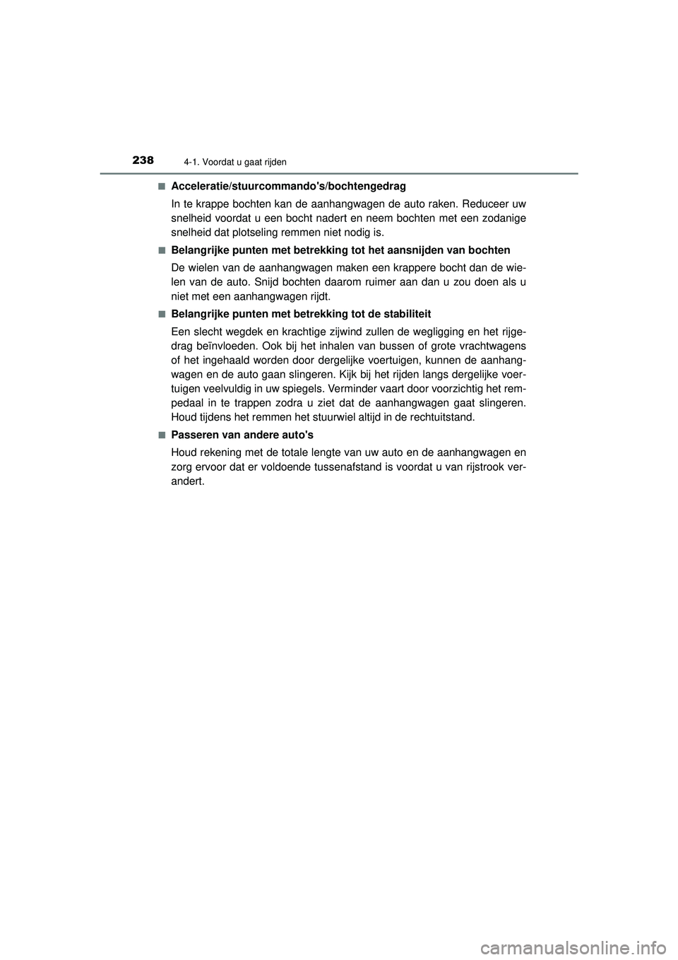TOYOTA PRIUS 2022 Instructieboekje (in Dutch) 2384-1. Voordat u gaat rijden
PRIUS_OM_OM47F03E_(EE)■
Acceleratie/stuurcommandos/bochtengedrag
In te krappe bochten kan de aanhangwagen de auto raken. Reduceer uw
snelheid voordat u een bocht nader TOYOTA PRIUS 2022 Instructieboekje (in Dutch) 2384-1. Voordat u gaat rijden
PRIUS_OM_OM47F03E_(EE)■
Acceleratie/stuurcommandos/bochtengedrag
In te krappe bochten kan de aanhangwagen de auto raken. Reduceer uw
snelheid voordat u een bocht nader