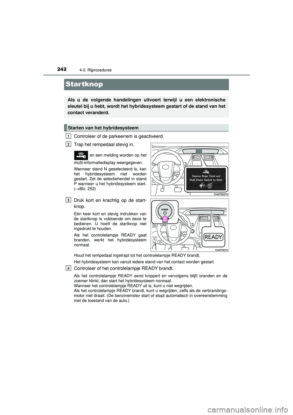 TOYOTA PRIUS 2022 Instructieboekje (in Dutch) 2424-2. Rijprocedures
PRIUS_OM_OM47F03E_(EE)
Startknop
Controleer of de parkeerrem is geactiveerd.
Trap het rempedaal stevig in.
en een melding worden op het
multi-informatiedisplay weergegeven.
W TOYOTA PRIUS 2022 Instructieboekje (in Dutch) 2424-2. Rijprocedures
PRIUS_OM_OM47F03E_(EE)
Startknop
Controleer of de parkeerrem is geactiveerd.
Trap het rempedaal stevig in.
en een melding worden op het
multi-informatiedisplay weergegeven.
W