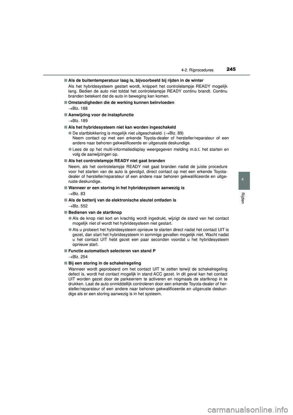 TOYOTA PRIUS 2022 Instructieboekje (in Dutch) 2454-2. Rijprocedures
4
Rijden
PRIUS_OM_OM47F03E_(EE)■
Als de buitentemperatuur laag is, bi jvoorbeeld bij rijden in de winter
Als het hybridesysteem gestart wordt, knippert het controlelampje READY TOYOTA PRIUS 2022 Instructieboekje (in Dutch) 2454-2. Rijprocedures
4
Rijden
PRIUS_OM_OM47F03E_(EE)■
Als de buitentemperatuur laag is, bi jvoorbeeld bij rijden in de winter
Als het hybridesysteem gestart wordt, knippert het controlelampje READY