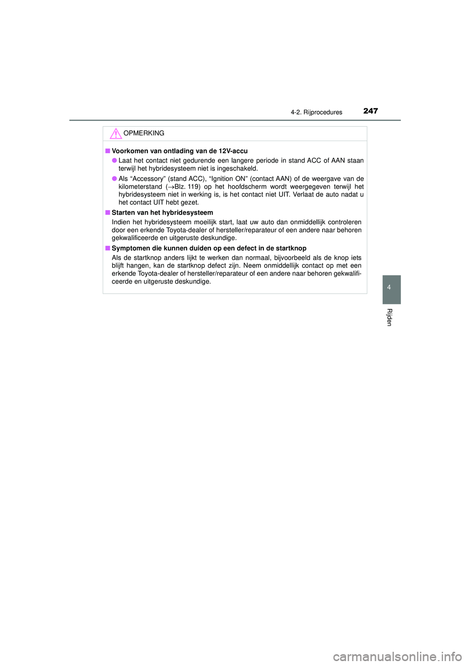 TOYOTA PRIUS 2022 Instructieboekje (in Dutch) 2474-2. Rijprocedures
4
Rijden
PRIUS_OM_OM47F03E_(EE)
OPMERKING
■Voorkomen van ontlading van de 12V-accu
● Laat het contact niet gedurende een langere periode in stand ACC of AAN staan
terwijl het TOYOTA PRIUS 2022 Instructieboekje (in Dutch) 2474-2. Rijprocedures
4
Rijden
PRIUS_OM_OM47F03E_(EE)
OPMERKING
■Voorkomen van ontlading van de 12V-accu
● Laat het contact niet gedurende een langere periode in stand ACC of AAN staan
terwijl het