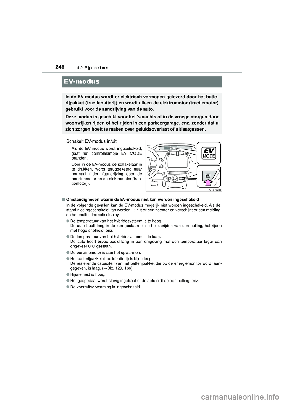 TOYOTA PRIUS 2022 Instructieboekje (in Dutch) 2484-2. Rijprocedures
PRIUS_OM_OM47F03E_(EE)
EV-modus
Schakelt EV-modus in/uit
Als de EV-modus wordt ingeschakeld,
gaat het controlelampje EV MODE
branden.
Door in de EV-modus de schakelaar in
te druk TOYOTA PRIUS 2022 Instructieboekje (in Dutch) 2484-2. Rijprocedures
PRIUS_OM_OM47F03E_(EE)
EV-modus
Schakelt EV-modus in/uit
Als de EV-modus wordt ingeschakeld,
gaat het controlelampje EV MODE
branden.
Door in de EV-modus de schakelaar in
te druk