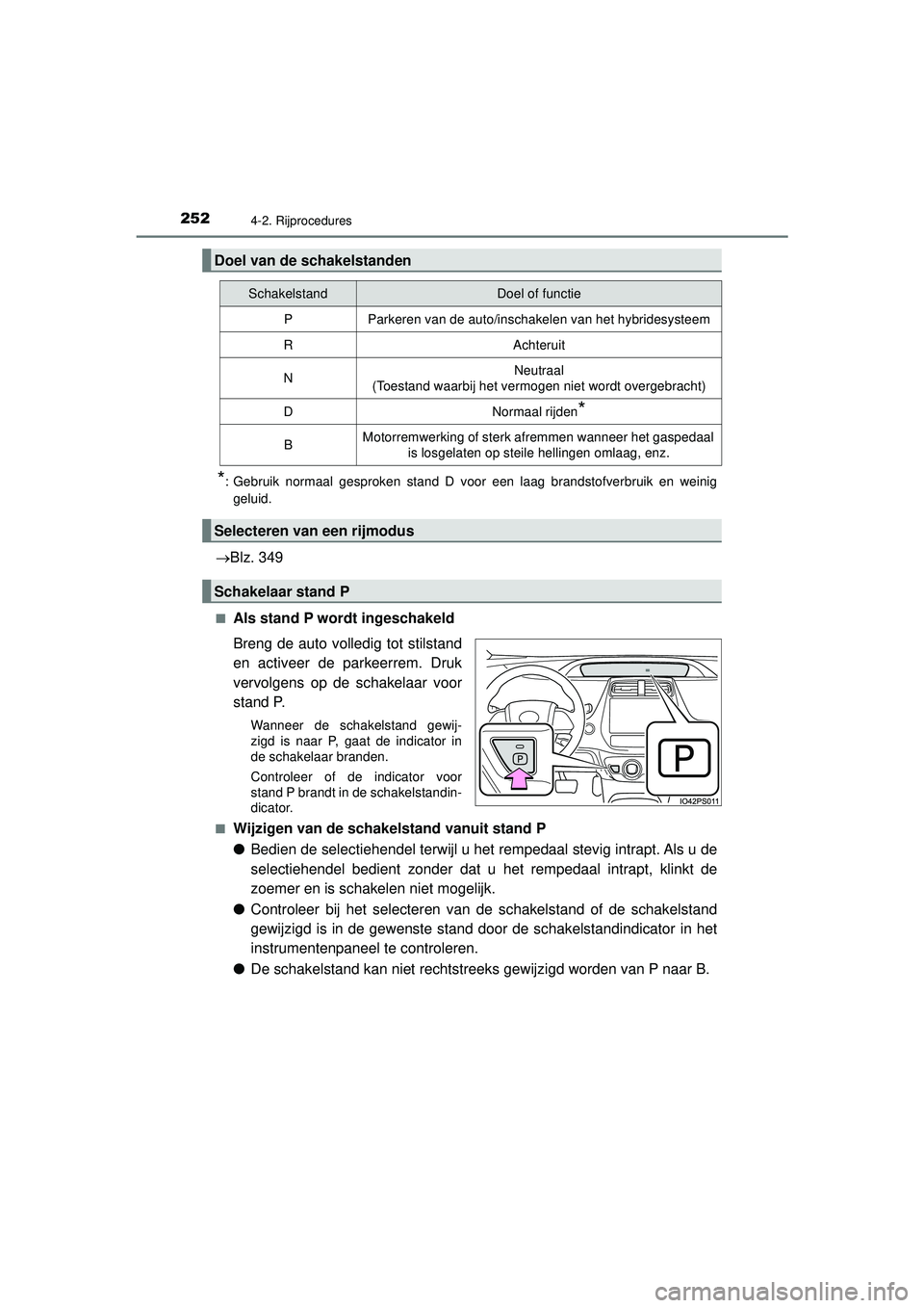 TOYOTA PRIUS 2022 Instructieboekje (in Dutch) 2524-2. Rijprocedures
PRIUS_OM_OM47F03E_(EE)
*: Gebruik normaal gesproken stand D voor een laag brandstofverbruik en weiniggeluid.
Blz. 349
■Als stand P wordt ingeschakeld
Breng de auto volledig TOYOTA PRIUS 2022 Instructieboekje (in Dutch) 2524-2. Rijprocedures
PRIUS_OM_OM47F03E_(EE)
*: Gebruik normaal gesproken stand D voor een laag brandstofverbruik en weiniggeluid.
Blz. 349
■Als stand P wordt ingeschakeld
Breng de auto volledig