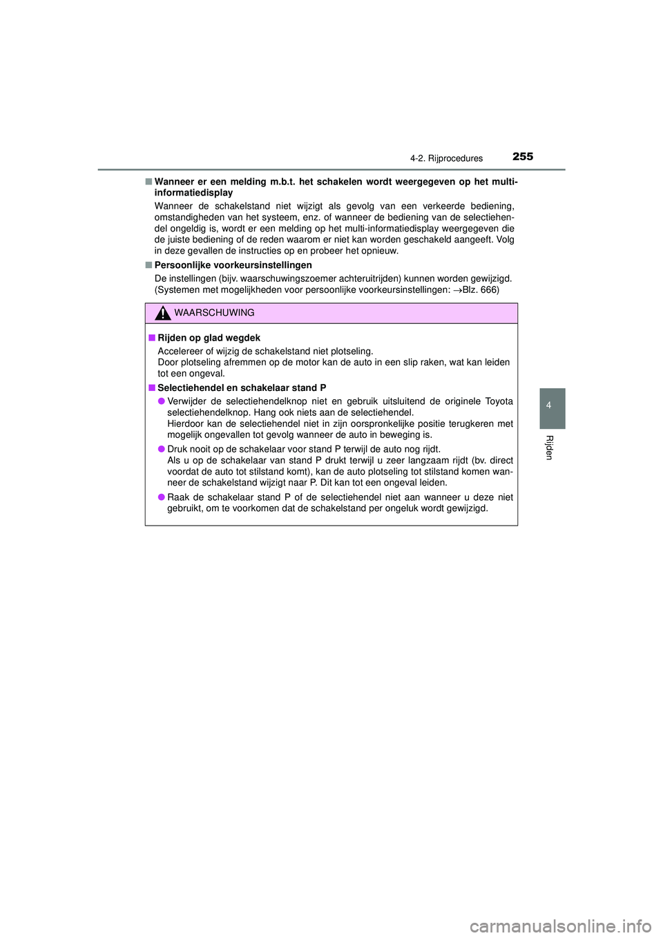 TOYOTA PRIUS 2022 Instructieboekje (in Dutch) 2554-2. Rijprocedures
4
Rijden
PRIUS_OM_OM47F03E_(EE)■
Wanneer er een melding m.b.t. het sch akelen wordt weergegeven op het multi-
informatiedisplay
Wanneer de schakelstand niet wijzigt als gevolg TOYOTA PRIUS 2022 Instructieboekje (in Dutch) 2554-2. Rijprocedures
4
Rijden
PRIUS_OM_OM47F03E_(EE)■
Wanneer er een melding m.b.t. het sch akelen wordt weergegeven op het multi-
informatiedisplay
Wanneer de schakelstand niet wijzigt als gevolg