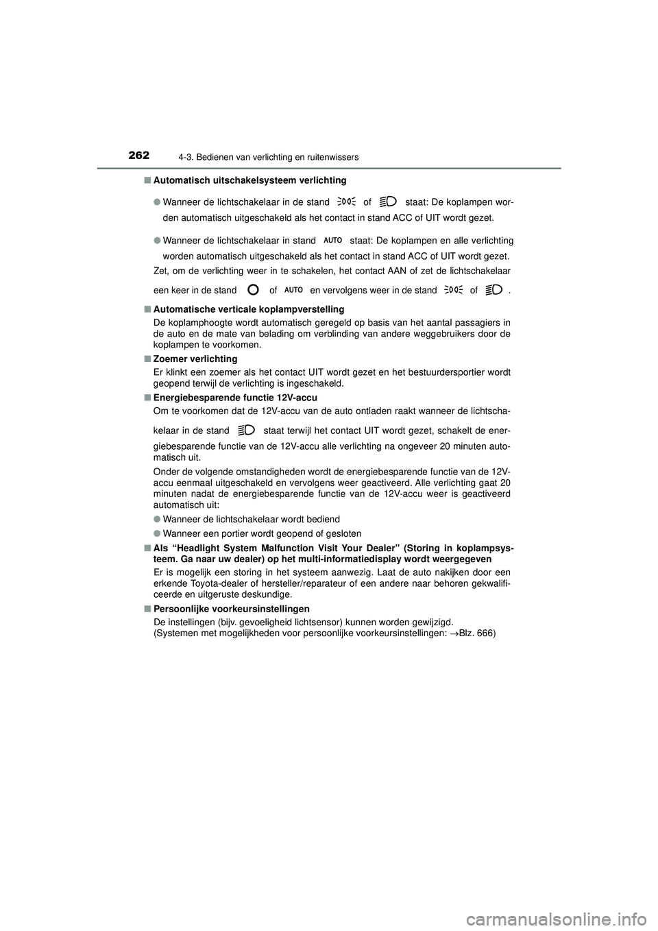 TOYOTA PRIUS 2022  Instructieboekje (in Dutch) 2624-3. Bedienen van verlichting en ruitenwissers
PRIUS_OM_OM47F03E_(EE)■
Automatisch uitschakelsysteem verlichting 
●Wanneer de lichtschakelaar in de stand 
 of  staat: De koplampen wor-
den auto