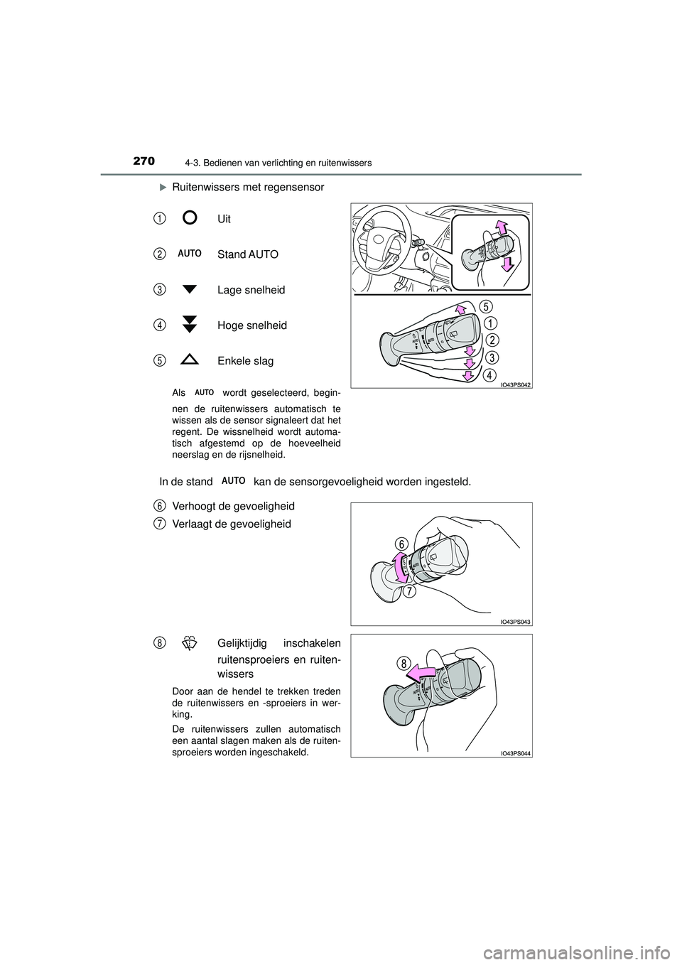 TOYOTA PRIUS 2022 Instructieboekje (in Dutch) 2704-3. Bedienen van verlichting en ruitenwissers
PRIUS_OM_OM47F03E_(EE)
Ruitenwissers met regensensorUit
Stand AUTO
Lage snelheid
Hoge snelheid
Enkele slag
Als wordt geselecteerd, begin-
nen de TOYOTA PRIUS 2022 Instructieboekje (in Dutch) 2704-3. Bedienen van verlichting en ruitenwissers
PRIUS_OM_OM47F03E_(EE)
Ruitenwissers met regensensorUit
Stand AUTO
Lage snelheid
Hoge snelheid
Enkele slag
Als wordt geselecteerd, begin-
nen de