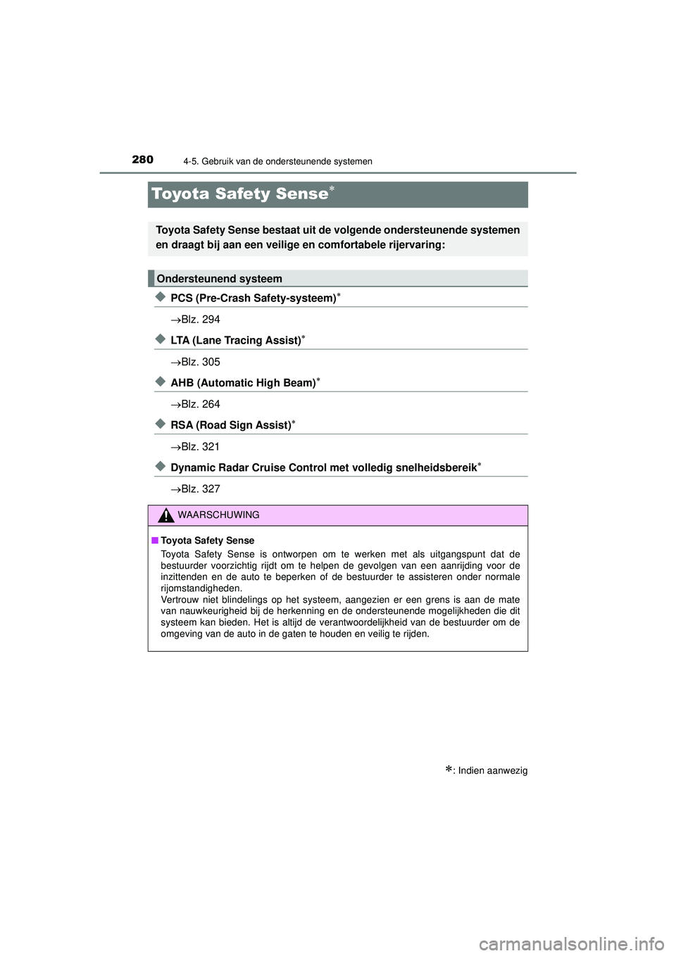 TOYOTA PRIUS 2022 Instructieboekje (in Dutch) 2804-5. Gebruik van de ondersteunende systemen
PRIUS_OM_OM47F03E_(EE)
Toyota Safety Sense
◆PCS (Pre-Crash Safety-systeem)
Blz. 294
◆LTA (Lane Tracing Assist)
Blz. 305
◆AHB (Automa TOYOTA PRIUS 2022 Instructieboekje (in Dutch) 2804-5. Gebruik van de ondersteunende systemen
PRIUS_OM_OM47F03E_(EE)
Toyota Safety Sense
◆PCS (Pre-Crash Safety-systeem)
Blz. 294
◆LTA (Lane Tracing Assist)
Blz. 305
◆AHB (Automa