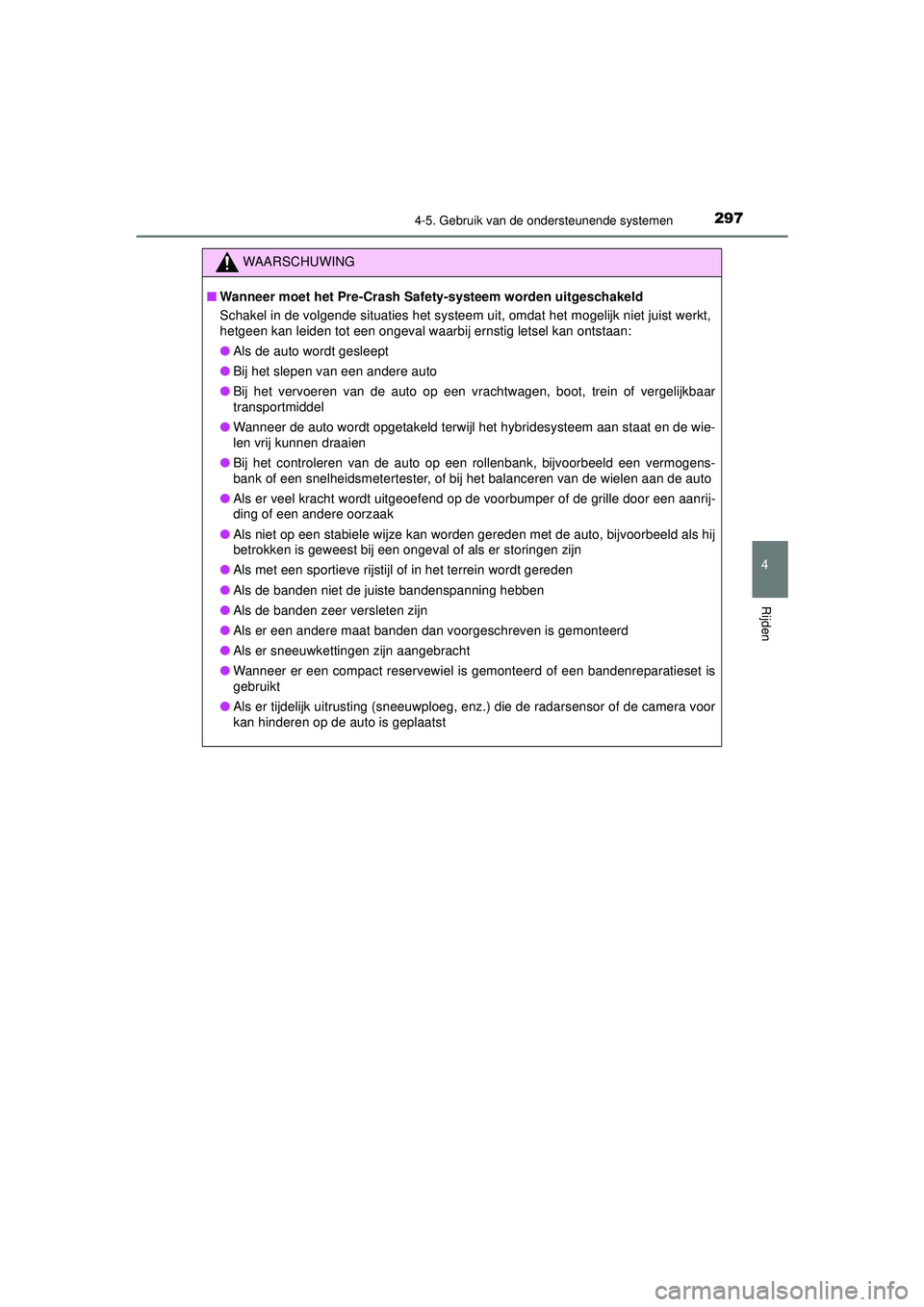 TOYOTA PRIUS 2022 Instructieboekje (in Dutch) 2974-5. Gebruik van de ondersteunende systemen
4
Rijden
PRIUS_OM_OM47F03E_(EE)
WAARSCHUWING
■Wanneer moet het Pre-Crash Safety-systeem worden uitgeschakeld
Schakel in de volgende situaties het syste TOYOTA PRIUS 2022 Instructieboekje (in Dutch) 2974-5. Gebruik van de ondersteunende systemen
4
Rijden
PRIUS_OM_OM47F03E_(EE)
WAARSCHUWING
■Wanneer moet het Pre-Crash Safety-systeem worden uitgeschakeld
Schakel in de volgende situaties het syste