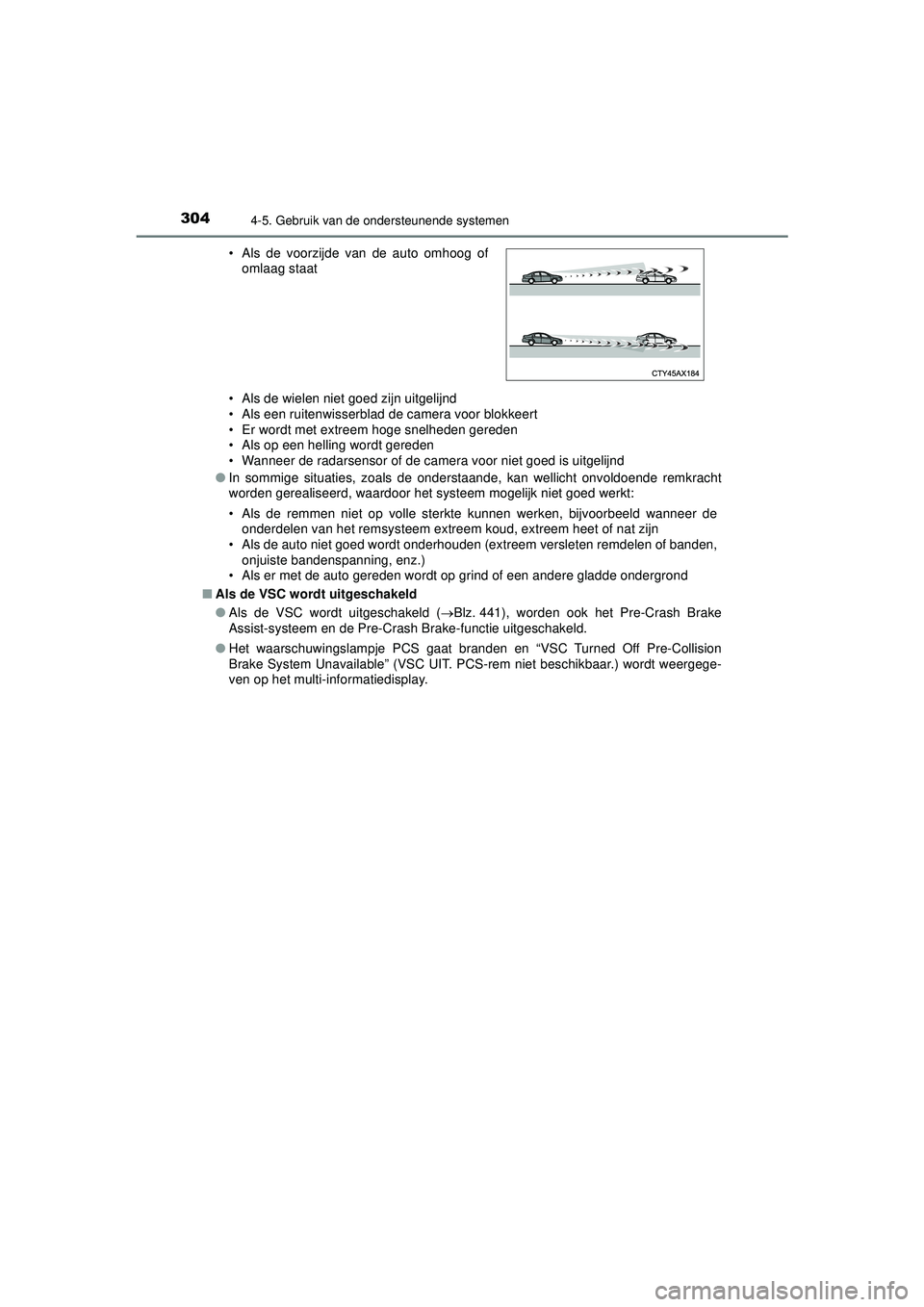 TOYOTA PRIUS 2022 Instructieboekje (in Dutch) 3044-5. Gebruik van de ondersteunende systemen
PRIUS_OM_OM47F03E_(EE)• Als de wielen niet goed zijn uitgelijnd
• Als een ruitenwisserblad de camera voor blokkeert
• Er wordt met extreem hoge sne TOYOTA PRIUS 2022 Instructieboekje (in Dutch) 3044-5. Gebruik van de ondersteunende systemen
PRIUS_OM_OM47F03E_(EE)• Als de wielen niet goed zijn uitgelijnd
• Als een ruitenwisserblad de camera voor blokkeert
• Er wordt met extreem hoge sne