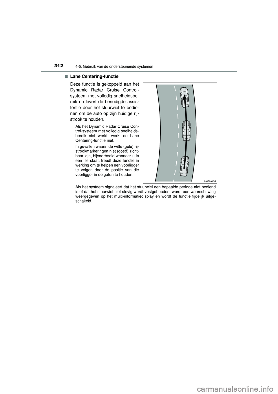 TOYOTA PRIUS 2022 Instructieboekje (in Dutch) 3124-5. Gebruik van de ondersteunende systemen
PRIUS_OM_OM47F03E_(EE)■
Lane Centering-functie
Deze functie is gekoppeld aan het
Dynamic Radar Cruise Control-
systeem met volledig snelheidsbe-
reik e TOYOTA PRIUS 2022 Instructieboekje (in Dutch) 3124-5. Gebruik van de ondersteunende systemen
PRIUS_OM_OM47F03E_(EE)■
Lane Centering-functie
Deze functie is gekoppeld aan het
Dynamic Radar Cruise Control-
systeem met volledig snelheidsbe-
reik e