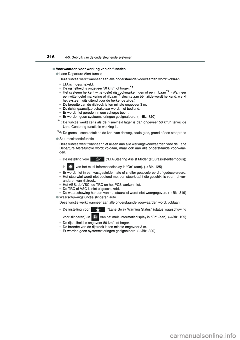 TOYOTA PRIUS 2022 Instructieboekje (in Dutch) 3164-5. Gebruik van de ondersteunende systemen
PRIUS_OM_OM47F03E_(EE)
■Voorwaarden voor werking van de functies
●Lane Departure Alert-functie
Deze functie werkt wanneer aan alle onderstaande voorw TOYOTA PRIUS 2022 Instructieboekje (in Dutch) 3164-5. Gebruik van de ondersteunende systemen
PRIUS_OM_OM47F03E_(EE)
■Voorwaarden voor werking van de functies
●Lane Departure Alert-functie
Deze functie werkt wanneer aan alle onderstaande voorw