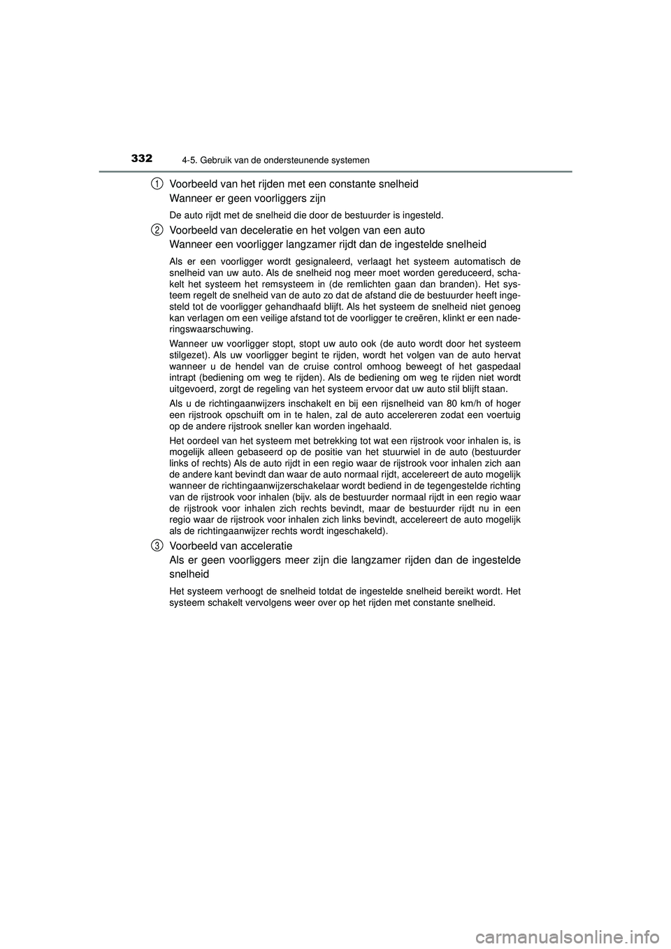 TOYOTA PRIUS 2022 Instructieboekje (in Dutch) 3324-5. Gebruik van de ondersteunende systemen
PRIUS_OM_OM47F03E_(EE)
Voorbeeld van het rijden met een constante snelheid
Wanneer er geen voorliggers zijn
De auto rijdt met de snelheid die door de bes TOYOTA PRIUS 2022 Instructieboekje (in Dutch) 3324-5. Gebruik van de ondersteunende systemen
PRIUS_OM_OM47F03E_(EE)
Voorbeeld van het rijden met een constante snelheid
Wanneer er geen voorliggers zijn
De auto rijdt met de snelheid die door de bes