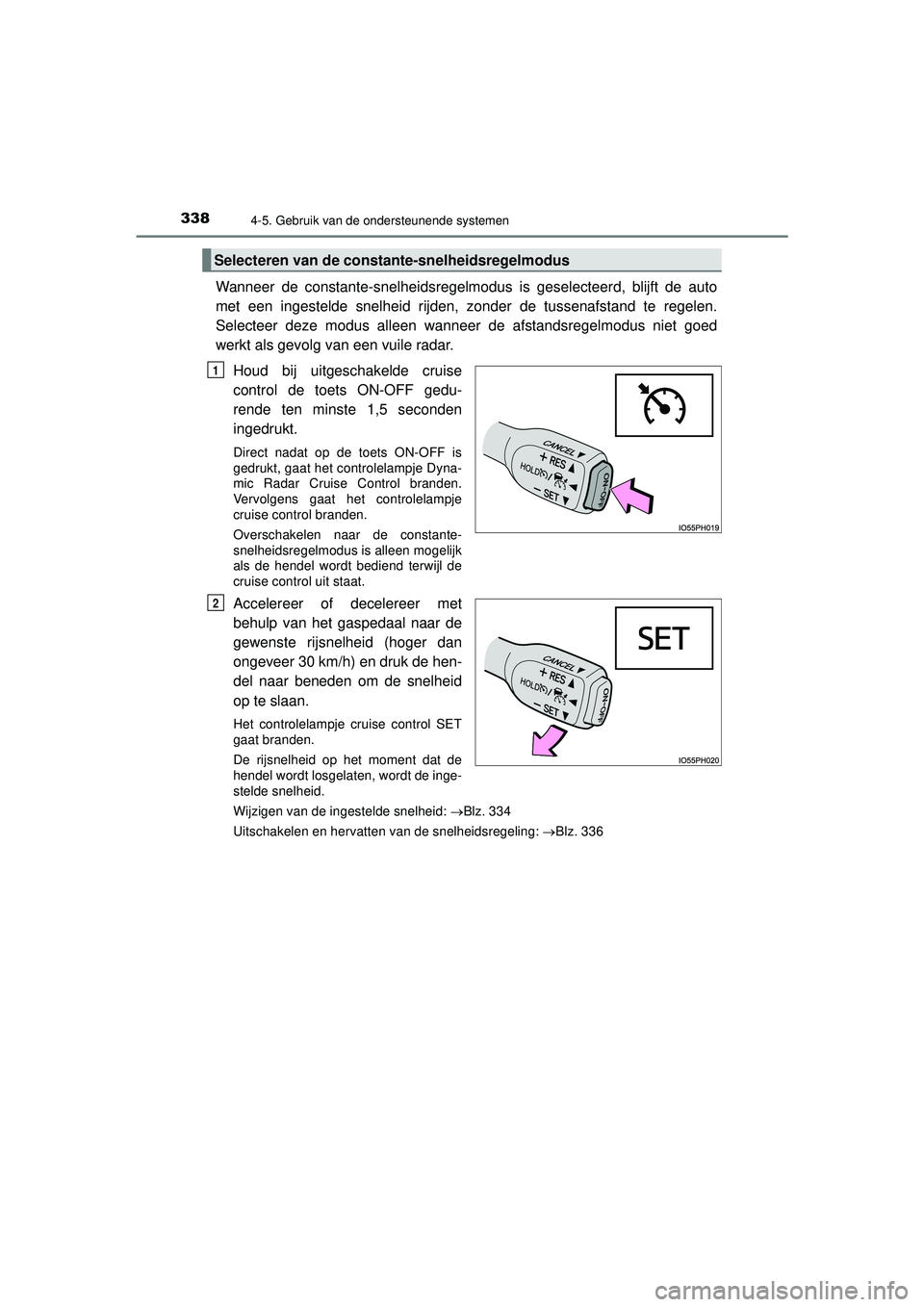 TOYOTA PRIUS 2022 Instructieboekje (in Dutch) 3384-5. Gebruik van de ondersteunende systemen
PRIUS_OM_OM47F03E_(EE)
Wanneer de constante-snelheidsregelmodus is geselecteerd, blijft de auto
met een ingestelde snelheid rijden, zonder de tussenafsta TOYOTA PRIUS 2022 Instructieboekje (in Dutch) 3384-5. Gebruik van de ondersteunende systemen
PRIUS_OM_OM47F03E_(EE)
Wanneer de constante-snelheidsregelmodus is geselecteerd, blijft de auto
met een ingestelde snelheid rijden, zonder de tussenafsta