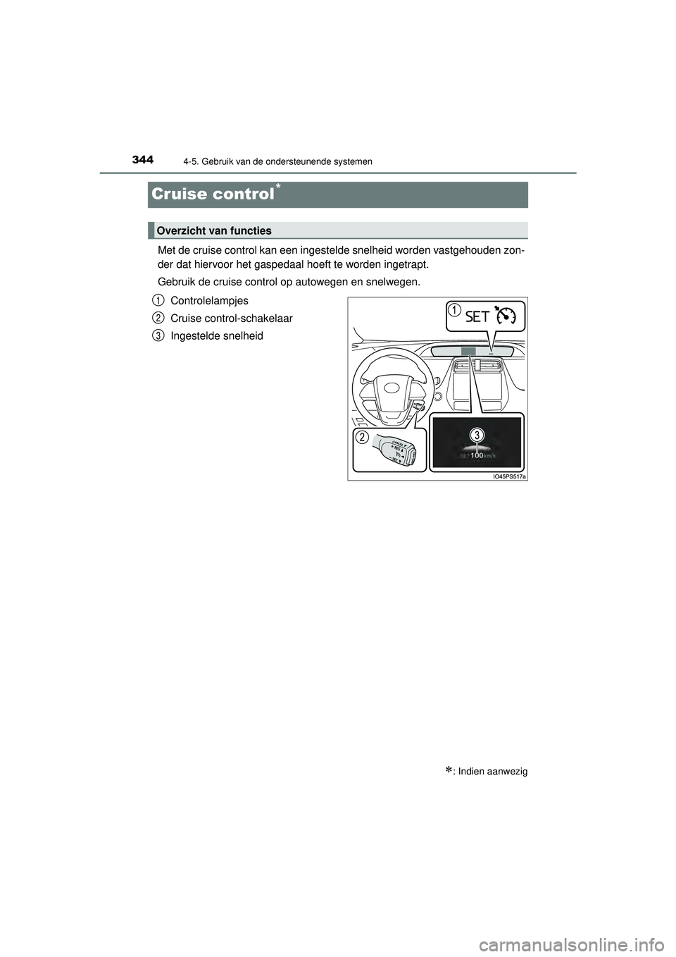 TOYOTA PRIUS 2022 Instructieboekje (in Dutch) 3444-5. Gebruik van de ondersteunende systemen
PRIUS_OM_OM47F03E_(EE)
Cruise control*
Met de cruise control kan een ingestelde snelheid worden vastgehouden zon-
der dat hiervoor het gaspedaal hoeft te TOYOTA PRIUS 2022 Instructieboekje (in Dutch) 3444-5. Gebruik van de ondersteunende systemen
PRIUS_OM_OM47F03E_(EE)
Cruise control*
Met de cruise control kan een ingestelde snelheid worden vastgehouden zon-
der dat hiervoor het gaspedaal hoeft te