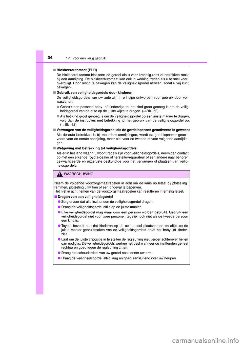 TOYOTA PRIUS 2022 Instructieboekje (in Dutch) 341-1. Voor een veilig gebruik
PRIUS_OM_OM47F03E_(EE)
■Blokkeerautomaat (ELR)
De blokkeerautomaat blokkeert de gordel als u zeer krachtig remt of betrokken raakt
bij een aanrijding. De blokkeerauto TOYOTA PRIUS 2022 Instructieboekje (in Dutch) 341-1. Voor een veilig gebruik
PRIUS_OM_OM47F03E_(EE)
■Blokkeerautomaat (ELR)
De blokkeerautomaat blokkeert de gordel als u zeer krachtig remt of betrokken raakt
bij een aanrijding. De blokkeerauto