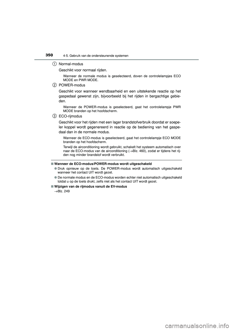 TOYOTA PRIUS 2022 Instructieboekje (in Dutch) 3504-5. Gebruik van de ondersteunende systemen
PRIUS_OM_OM47F03E_(EE)
Normal-modus
Geschikt voor normaal rijden.
Wanneer de normale modus is geselecteerd, doven de controlelampjes ECO
MODE en PWR MODE TOYOTA PRIUS 2022 Instructieboekje (in Dutch) 3504-5. Gebruik van de ondersteunende systemen
PRIUS_OM_OM47F03E_(EE)
Normal-modus
Geschikt voor normaal rijden.
Wanneer de normale modus is geselecteerd, doven de controlelampjes ECO
MODE en PWR MODE