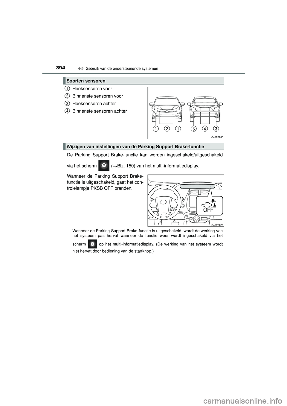 TOYOTA PRIUS 2022 Instructieboekje (in Dutch) 3944-5. Gebruik van de ondersteunende systemen
PRIUS_OM_OM47F03E_(EE)
Hoeksensoren voor
Binnenste sensoren voor
Hoeksensoren achter
Binnenste sensoren achter
De Parking Support Brake-functie k an word TOYOTA PRIUS 2022 Instructieboekje (in Dutch) 3944-5. Gebruik van de ondersteunende systemen
PRIUS_OM_OM47F03E_(EE)
Hoeksensoren voor
Binnenste sensoren voor
Hoeksensoren achter
Binnenste sensoren achter
De Parking Support Brake-functie k an word