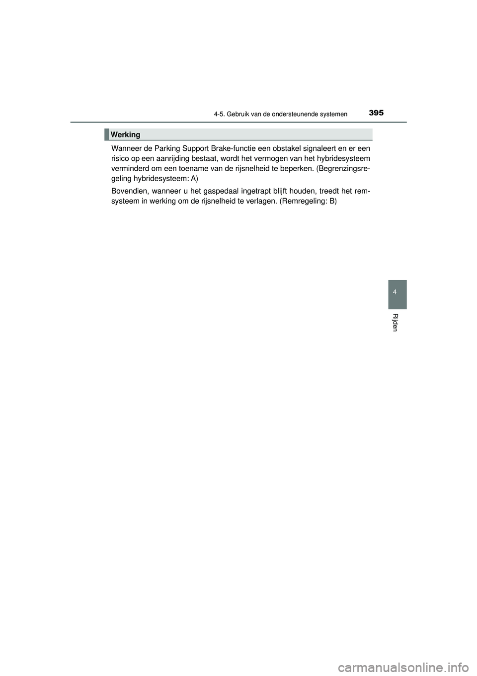 TOYOTA PRIUS 2022 Instructieboekje (in Dutch) 3954-5. Gebruik van de ondersteunende systemen
4
Rijden
PRIUS_OM_OM47F03E_(EE)
Wanneer de Parking Support Brake-functie een obstakel signaleert en er een
risico op een aanrijding bestaat, wordt het ve TOYOTA PRIUS 2022 Instructieboekje (in Dutch) 3954-5. Gebruik van de ondersteunende systemen
4
Rijden
PRIUS_OM_OM47F03E_(EE)
Wanneer de Parking Support Brake-functie een obstakel signaleert en er een
risico op een aanrijding bestaat, wordt het ve