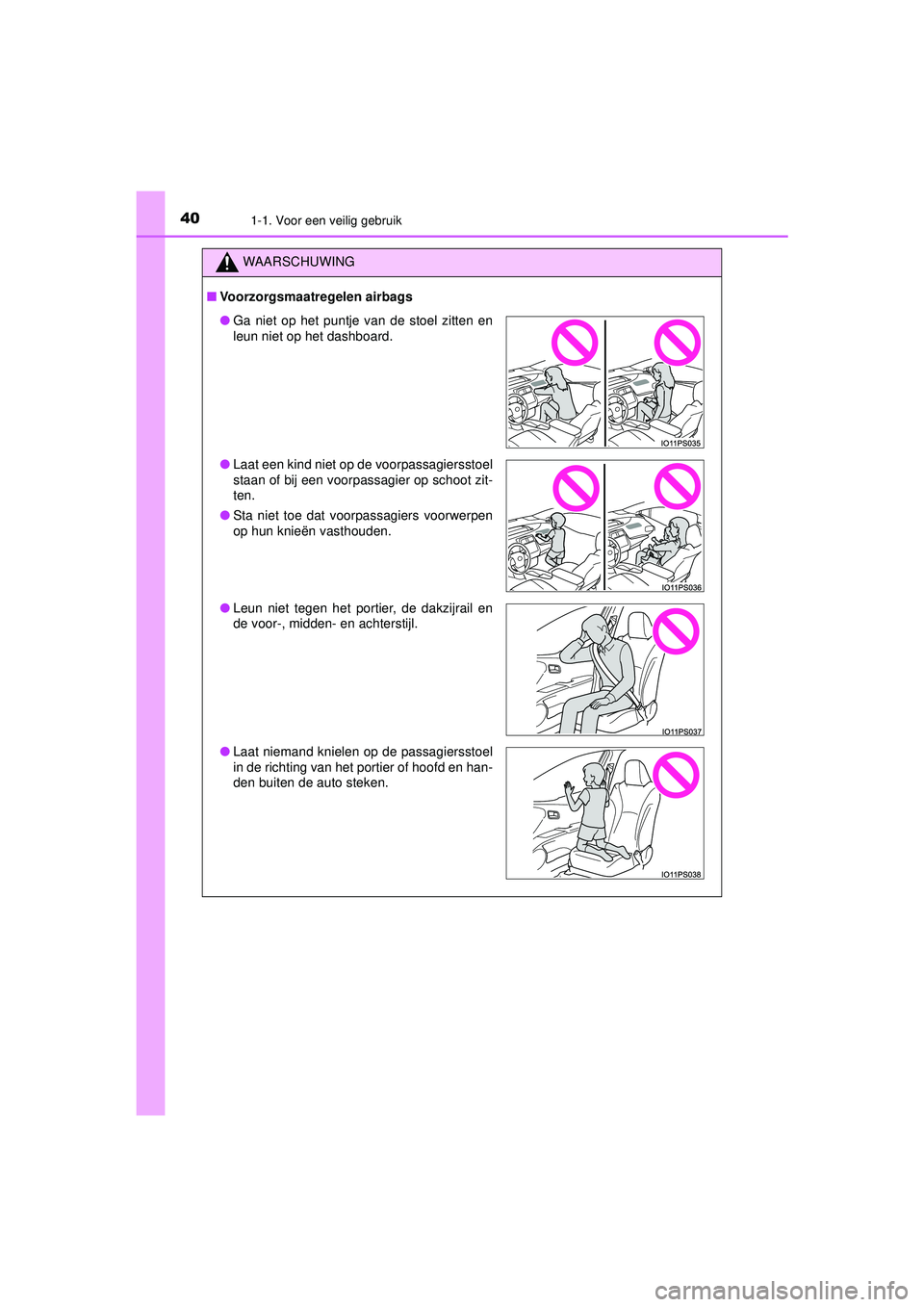TOYOTA PRIUS 2022  Instructieboekje (in Dutch) 401-1. Voor een veilig gebruik
PRIUS_OM_OM47F03E_(EE)
WAARSCHUWING
■Voorzorgsmaatregelen airbags
● Ga niet op het puntje van de stoel zitten en
leun niet op het dashboard.
● Laat een kind niet o