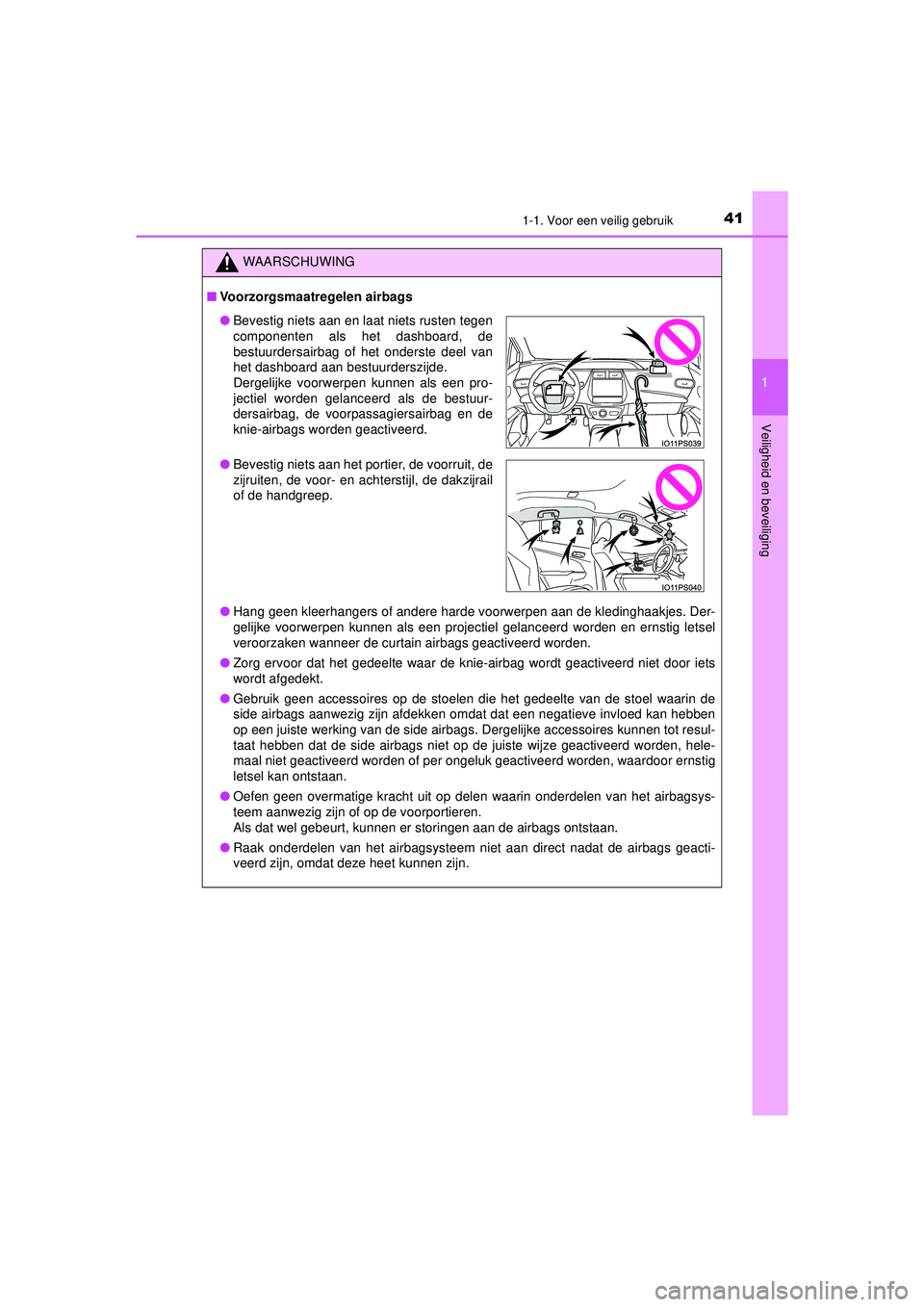 TOYOTA PRIUS 2022  Instructieboekje (in Dutch) 411-1. Voor een veilig gebruik
1
PRIUS_OM_OM47F03E_(EE)
Veiligheid en beveiliging
WAARSCHUWING
■ Voorzorgsmaatregelen airbags
● Hang geen kleerhangers of andere harde voorwerpen aan de kledinghaak