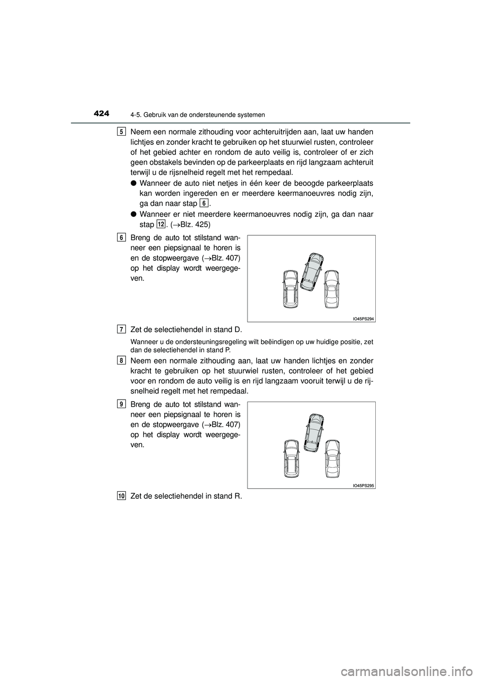 TOYOTA PRIUS 2022 Instructieboekje (in Dutch) 4244-5. Gebruik van de ondersteunende systemen
PRIUS_OM_OM47F03E_(EE)
Neem een normale zithouding voor achteruitrijden aan, laat uw handen
lichtjes en zonder kracht te gebruiken op het stuurwiel ruste TOYOTA PRIUS 2022 Instructieboekje (in Dutch) 4244-5. Gebruik van de ondersteunende systemen
PRIUS_OM_OM47F03E_(EE)
Neem een normale zithouding voor achteruitrijden aan, laat uw handen
lichtjes en zonder kracht te gebruiken op het stuurwiel ruste
