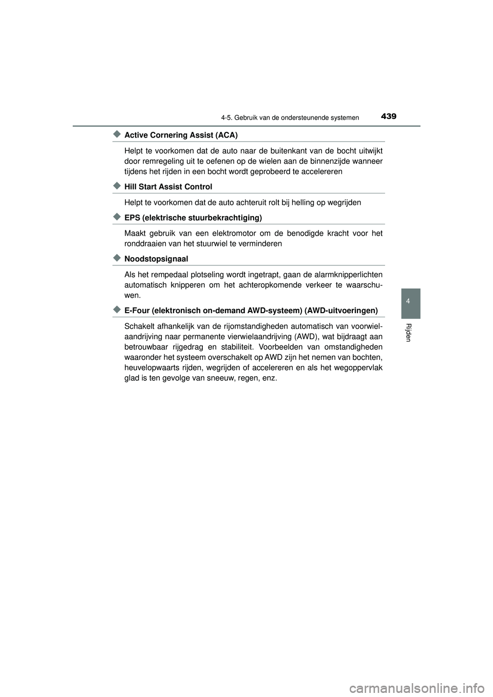 TOYOTA PRIUS 2022 Instructieboekje (in Dutch) 4394-5. Gebruik van de ondersteunende systemen
4
Rijden
PRIUS_OM_OM47F03E_(EE)
◆Active Cornering Assist (ACA)
Helpt te voorkomen dat de auto naar de buitenkant van de bocht uitwijkt
door remregeling TOYOTA PRIUS 2022 Instructieboekje (in Dutch) 4394-5. Gebruik van de ondersteunende systemen
4
Rijden
PRIUS_OM_OM47F03E_(EE)
◆Active Cornering Assist (ACA)
Helpt te voorkomen dat de auto naar de buitenkant van de bocht uitwijkt
door remregeling