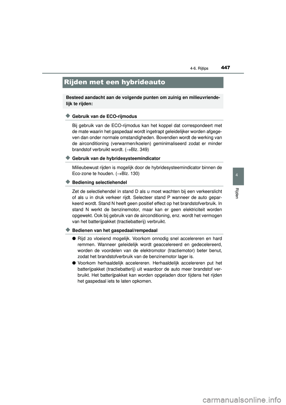 TOYOTA PRIUS 2022 Instructieboekje (in Dutch) 447
4
4-6. Rijtips
Rijden
PRIUS_OM_OM47F03E_(EE)
Rijden met een hybrideauto
◆Gebruik van de ECO-rijmodus
Bij gebruik van de ECO-rijmodus kan het koppel dat correspondeert met
de mate waarin het gasp TOYOTA PRIUS 2022 Instructieboekje (in Dutch) 447
4
4-6. Rijtips
Rijden
PRIUS_OM_OM47F03E_(EE)
Rijden met een hybrideauto
◆Gebruik van de ECO-rijmodus
Bij gebruik van de ECO-rijmodus kan het koppel dat correspondeert met
de mate waarin het gasp