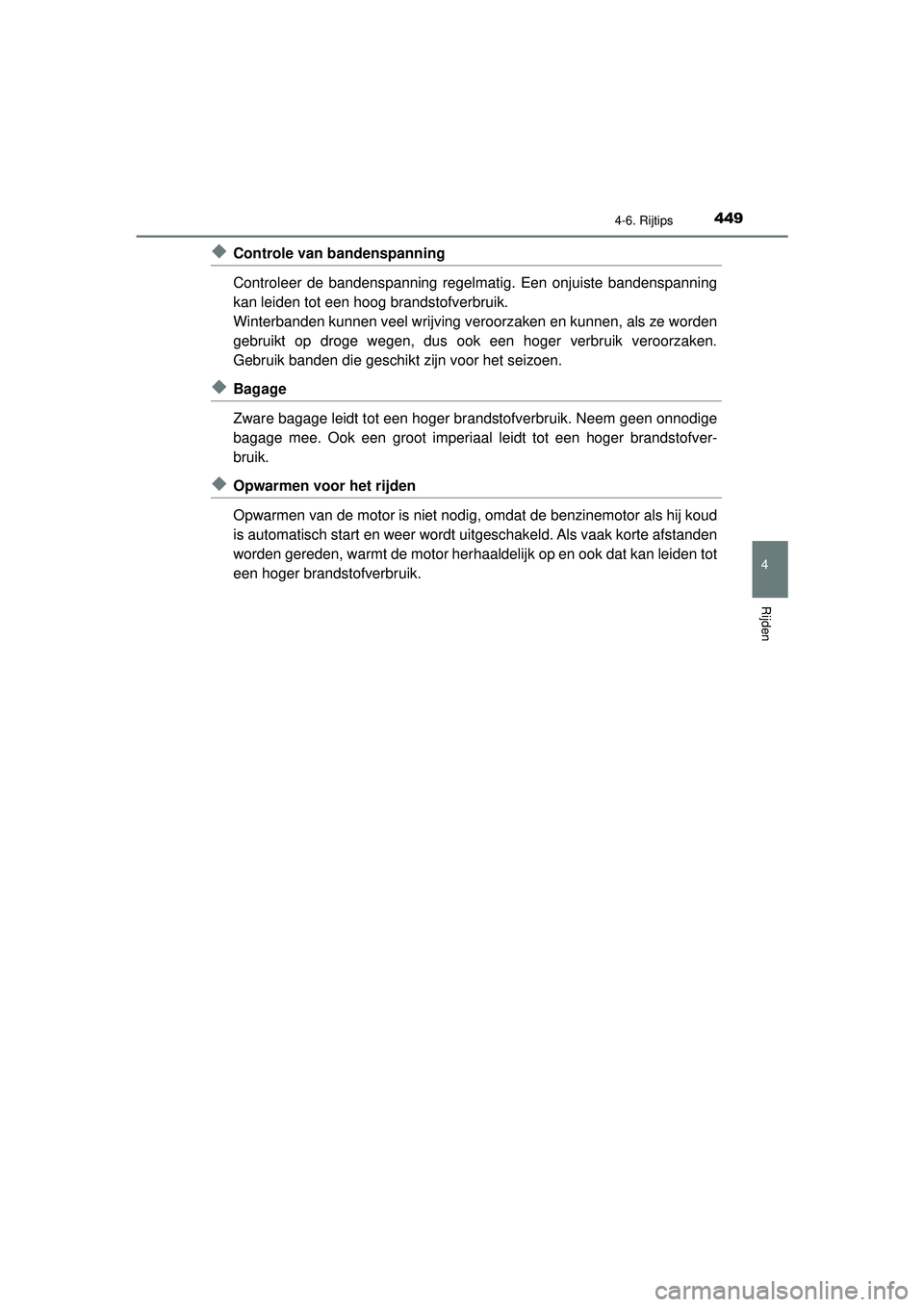 TOYOTA PRIUS 2022  Instructieboekje (in Dutch) 4494-6. Rijtips
4
Rijden
PRIUS_OM_OM47F03E_(EE)
◆Controle van bandenspanning
Controleer de bandenspanning regelmatig. Een onjuiste bandenspanning
kan leiden tot een hoog brandstofverbruik.
Winterban