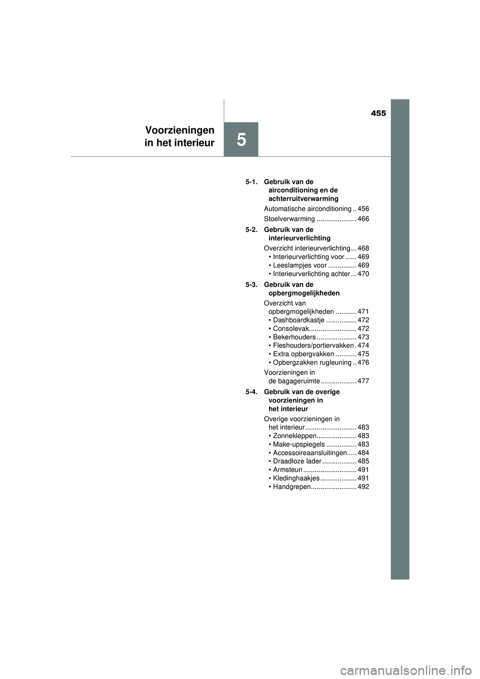 TOYOTA PRIUS 2022  Instructieboekje (in Dutch) 5
Voorzieningen
in het interieur
455
PRIUS_OM_OM47F03E_(EE) 5-1. Gebruik van de 
airconditioning en de 
achterruitverwarming
Automatische airconditioning .. 456
Stoelverwarming ..................... 4