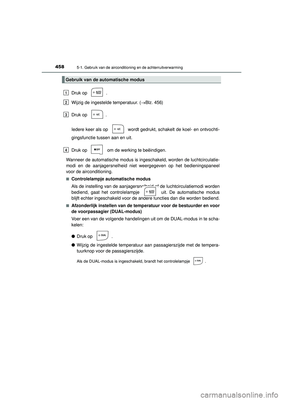 TOYOTA PRIUS 2022  Instructieboekje (in Dutch) 4585-1. Gebruik van de airconditioning en de achterruitverwarming
PRIUS_OM_OM47F03E_(EE)
Druk op  .
Wijzig de ingestelde temperatuur. ( Blz. 456)
Druk op  .
Iedere keer als op   wordt gedrukt, scha