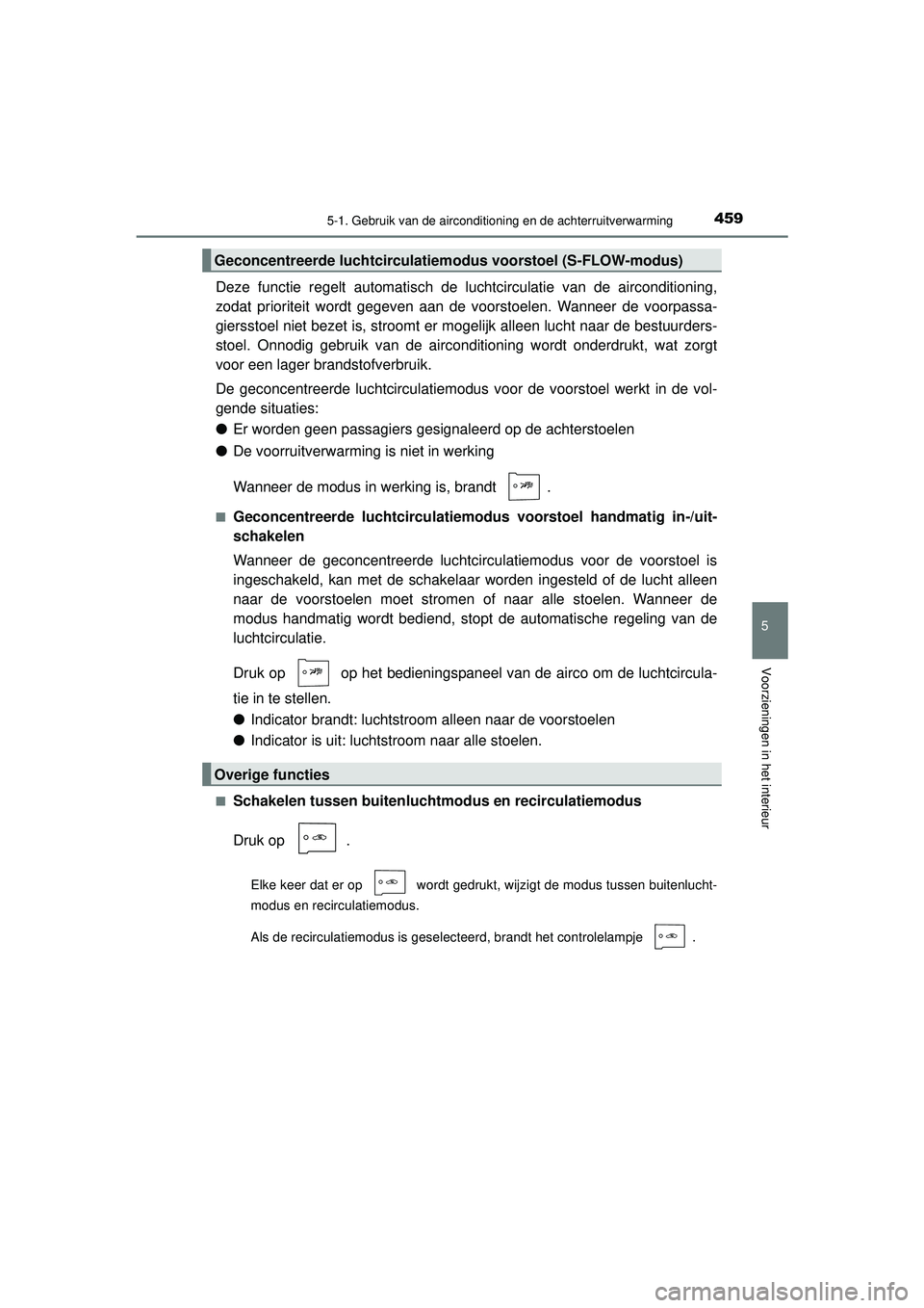 TOYOTA PRIUS 2022  Instructieboekje (in Dutch) 4595-1. Gebruik van de airconditioning en de achterruitverwarming
PRIUS_OM_OM47F03E_(EE)
5
Voorzieningen in het interieur
Deze functie regelt automatisch de luchtcirculatie van de airconditioning,
zod